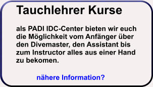 Tauchlehrer Kurseals PADI IDC-Center bieten wir euch die Möglichkeit vom Anfänger über den Divemaster, den Assistant bis zum Instructor alles aus einer Hand zu bekomen.  nähere Information?