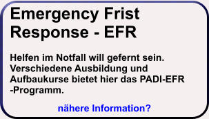 Emergency Frist Response - EFR  Helfen im Notfall will gefernt sein.Verschiedene Ausbildung und Aufbaukurse bietet hier das PADI-EFR -Programm. nähere Information?